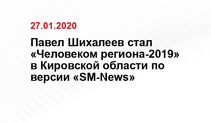 Павел Шихалеев стал «Человеком региона-2019» в Кировской области по версии «SM-News»